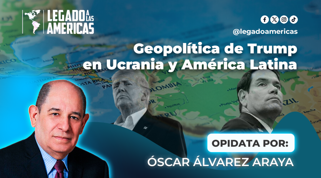 Geopolítica de Trump en Ucrania y América Latina: Hasta el momento parece que la principal preocupación geopolítica de Trump en la América Latina es la creciente presencia de China.