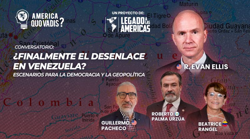Conversatorio América: ¿Quo Vadis? “¿Finalmente el desenlace en Venezuela?”, con la participación de R. Evan Ellis, Beatrice Rangel, Roberto Palma y la moderación de Guillermo Pacheco, organizado por Legado a las Américas.