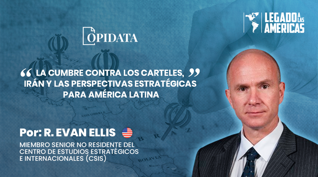R. Evan Ellis analiza la cumbre contra los cárteles, la influencia de Irán y el impacto geopolítico en América Latina en un contexto de tensiones globales