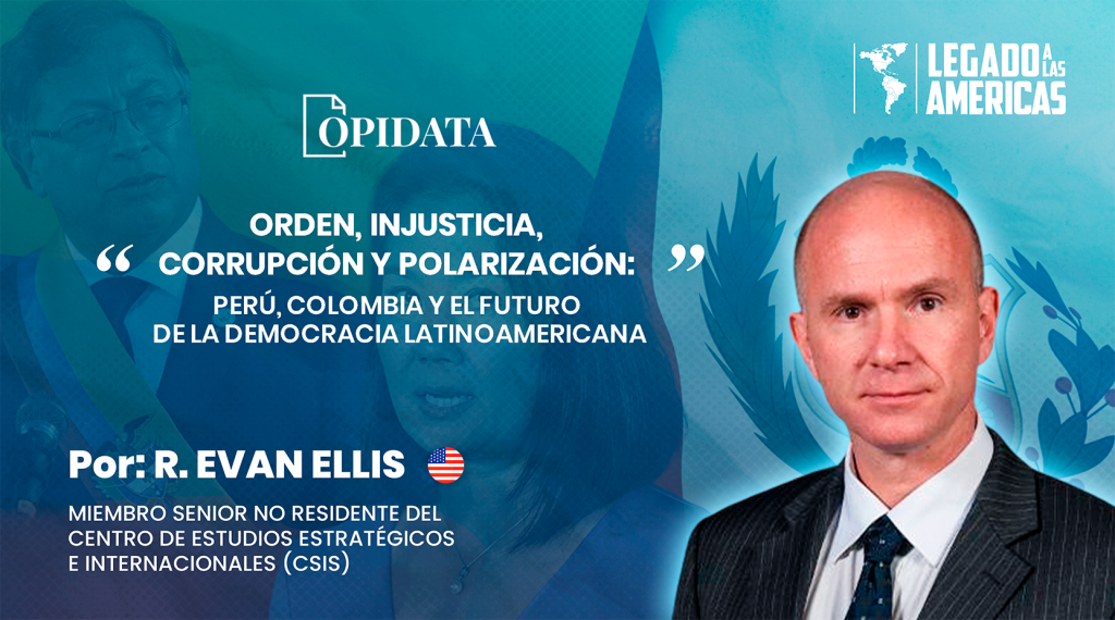 Portada del artículo “Orden, Injusticia, Corrupción y Polarización: Perú, Colombia y el futuro de la democracia latinoamericana”, de R. Evan Ellis para Opidata y Legado a las Américas.