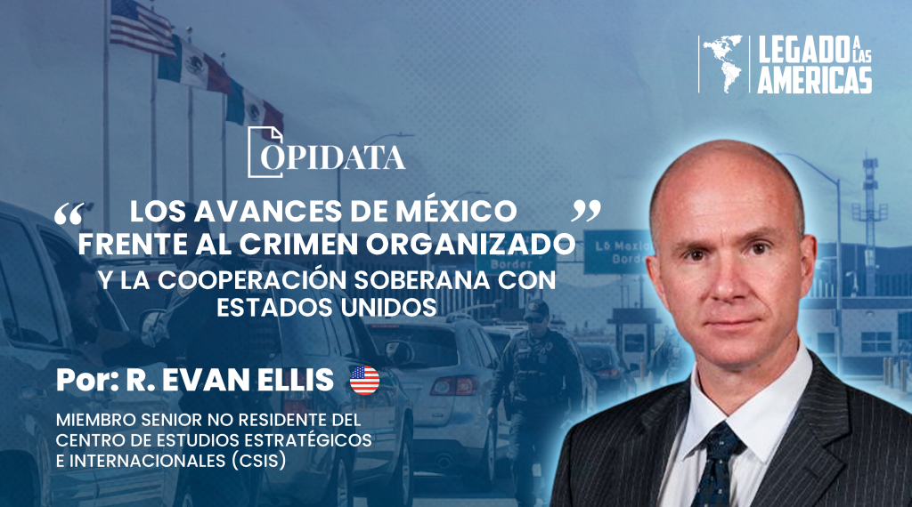 Portada del artículo “Los avances de México frente al crimen organizado y la cooperación soberana con Estados Unidos”, de R. Evan Ellis para Opidata y Legado a las Américas, con el retrato del autor y elementos alusivos a México, la seguridad y la cooperación bilateral.